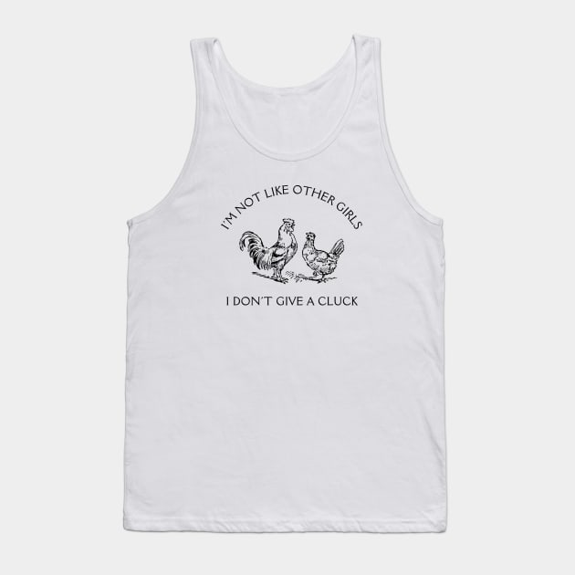 I'm Not Like Other Girls I Don't Give A Cluck Tank Top by Unified by Design